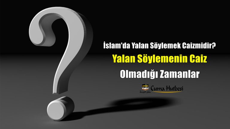 Yalan Söylemek Caizmidir? Yalan Söylemek Ne Zaman Caiz olur