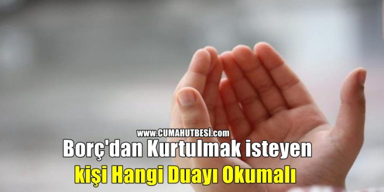 Borç’dan Kurtulmak isteyen kişi Hangi Duayı Okumalı