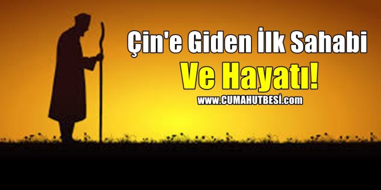 Çin’e Giden İlk Sahabi Ve Hayatı!