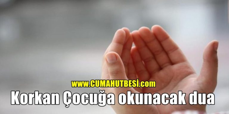 Korkan Çocuğa okunacak dua
