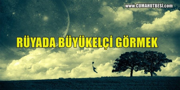 Rüyada Büyükelçi görmek nedir ?