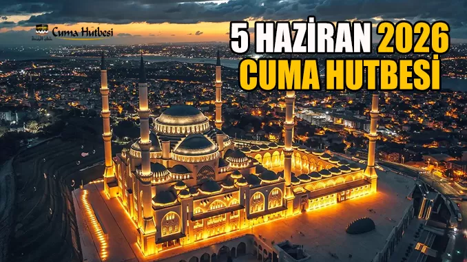 Diyanet 5 Haziran 2026 Cuma Hutbesi