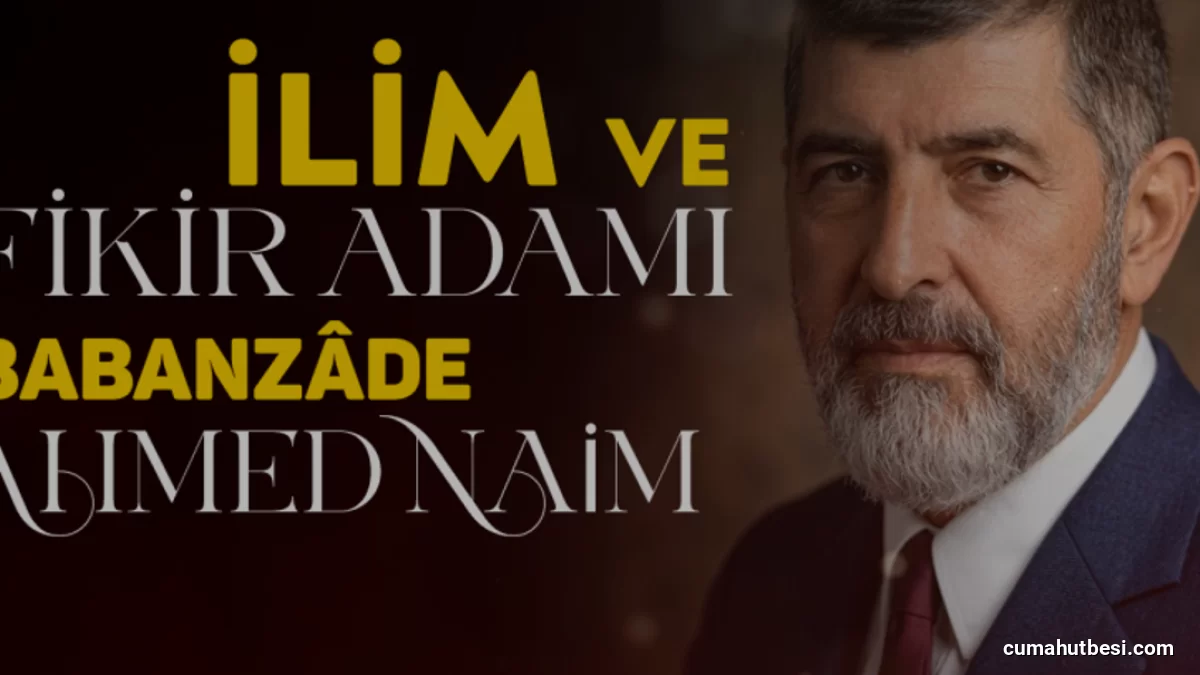 İlim ve Fikir Dünyasının Önemli İsmi Babanzâde Ahmed Naim