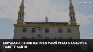 Adıyaman İbadur Rahman Camii Cuma Namazıyla İbadete Açıldı