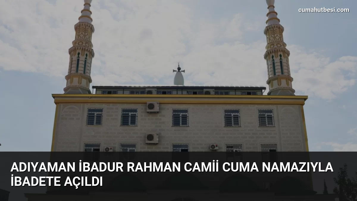 Adıyaman İbadur Rahman Camii Cuma Namazıyla İbadete Açıldı