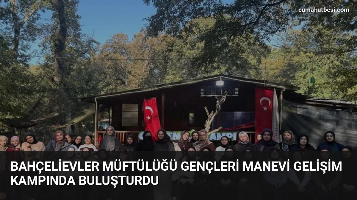 Bahçelievler Müftülüğü Gençleri Manevi Gelişim Kampında Buluşturdu