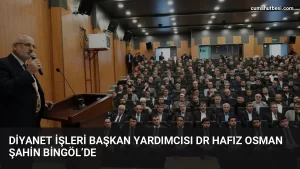 Diyanet İşleri Başkan Yardımcısı Dr Hafız Osman Şahin Bingöl’de