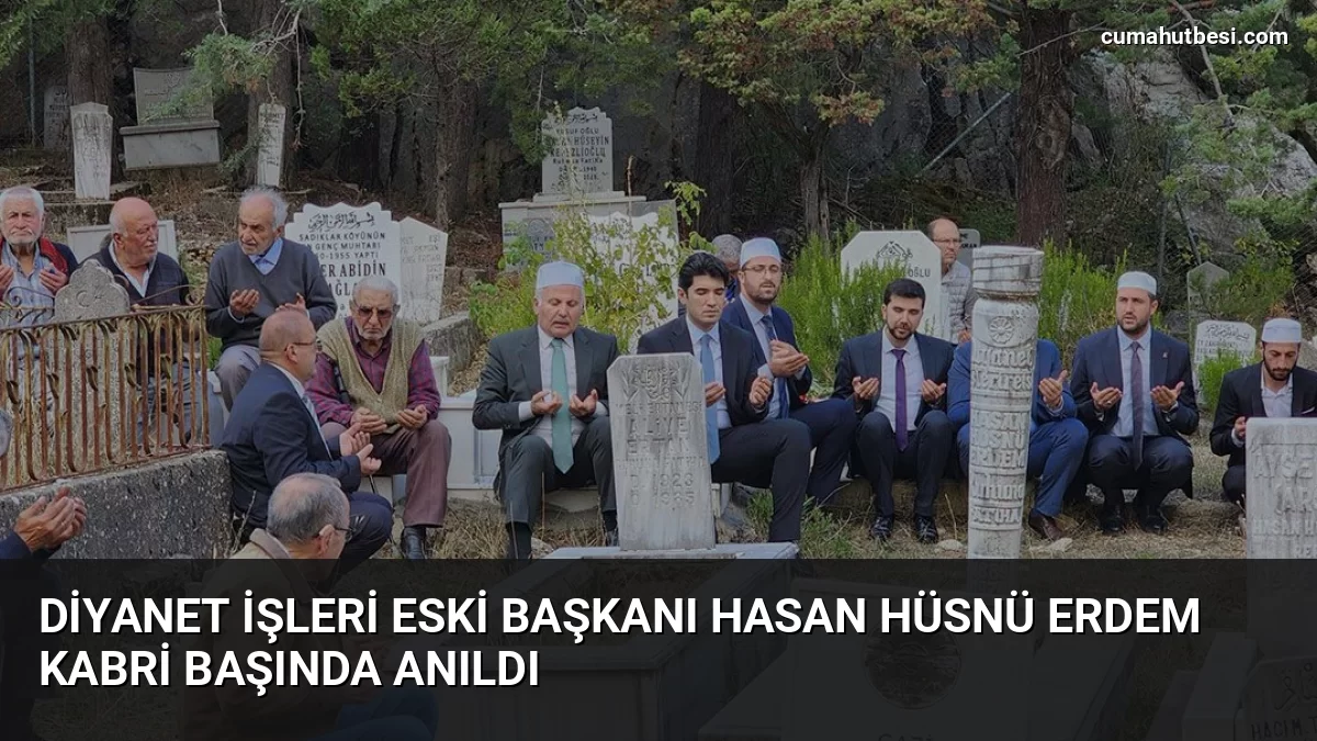 Diyanet İşleri Eski Başkanı Hasan Hüsnü Erdem Kabri Başında Anıldı