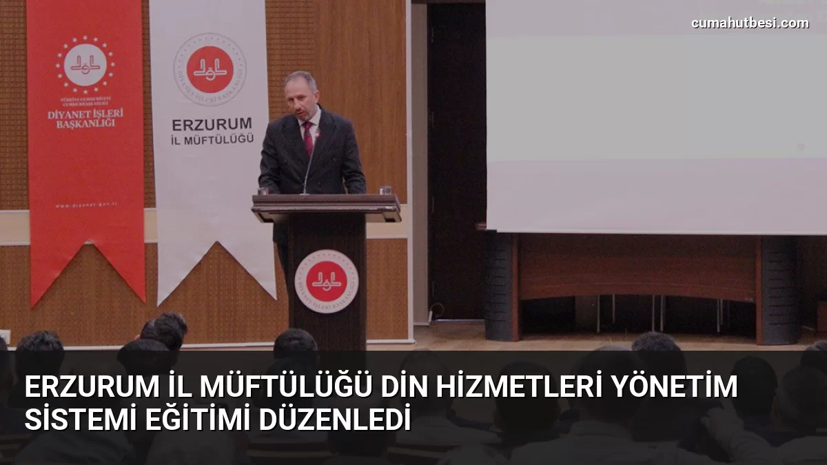 Erzurum İl Müftülüğü Din Hizmetleri Yönetim Sistemi Eğitimi Düzenledi