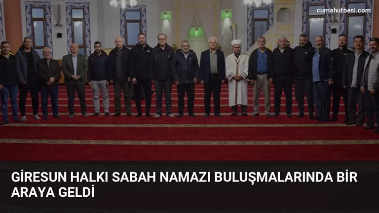 Giresun halkı sabah namazı buluşmalarında bir araya geldi