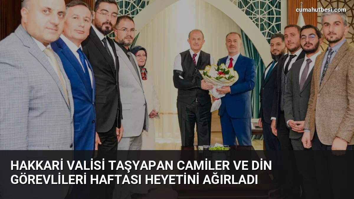 Hakkari Valisi Taşyapan Camiler ve Din Görevlileri Haftası heyetini ağırladı