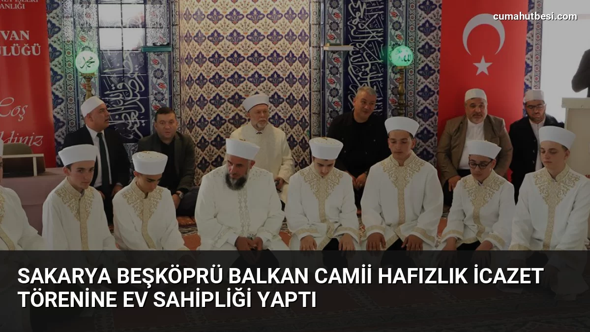 Sakarya Beşköprü Balkan Camii Hafızlık İcazet Törenine Ev Sahipliği Yaptı
