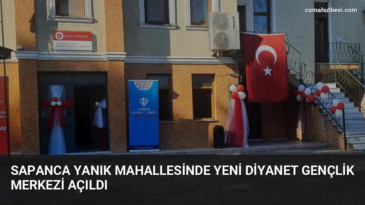 Sapanca Yanık Mahallesinde Yeni Diyanet Gençlik Merkezi Açıldı