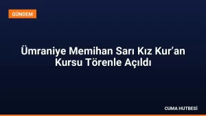 Ümraniye Memihan Sarı Kız Kur’an Kursu Törenle Açıldı