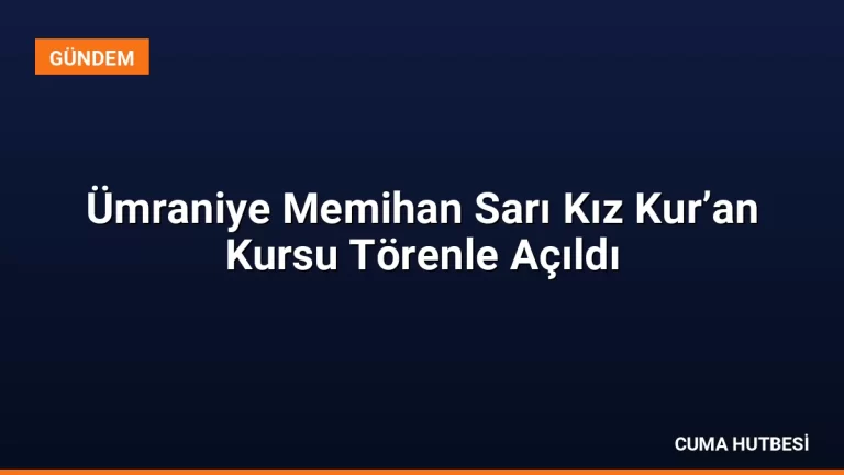 Ümraniye Memihan Sarı Kız Kur’an Kursu Törenle Açıldı