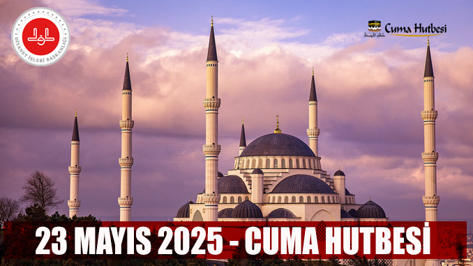 Diyanet 23 Mayıs 2025 Cuma Hutbesi