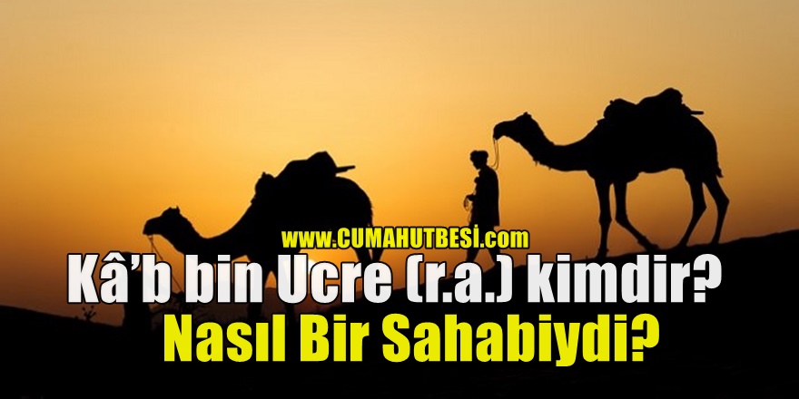 Kâ’b bin Ucre (r.a.) kimdir? Nasıl Bir Sahabiydi?