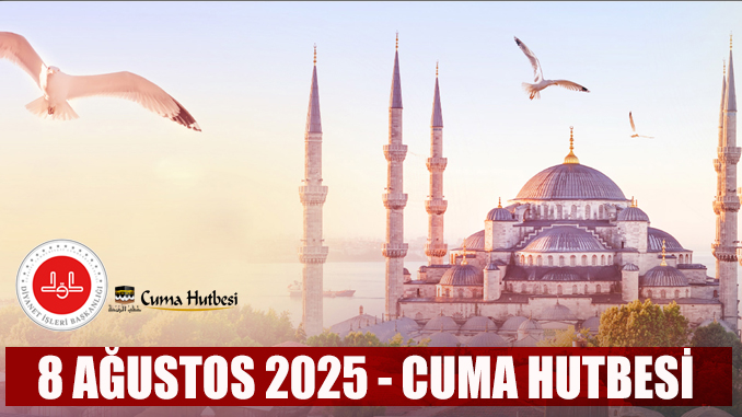 Diyanet 8 Ağustos 2025 Cuma Hutbesi